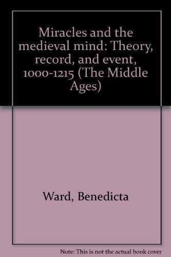 Miracles and the Medieval Mind: Theory, Record, and Event, 1000-1215 (Middle Ages)