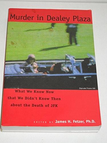 Murder in Dealey Plaza: What We Know that We Didn't Know Then about the Death of JFK