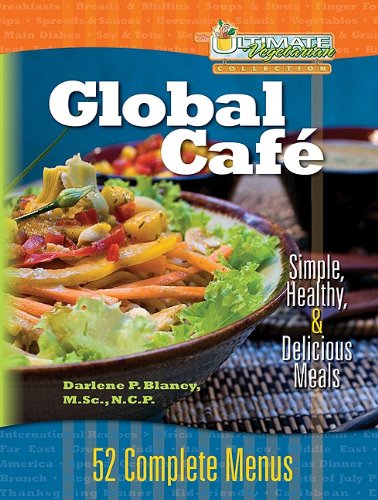 Global Cafe: Simple, Healthy, and Delicious Meals: 52 Complete Menus (Ultimate Vegetarian Collection)