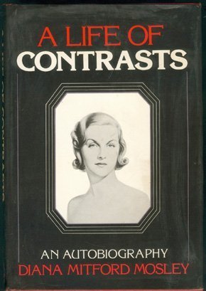 A Life of Contrasts: The Autobiography of Diana Mitford Mosley