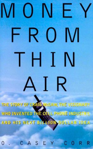 Money from Thin Air: The Story of Craig McCaw, the Visionary who Invented the Cell Phone Industry, and His Next Billion-Dollar Idea