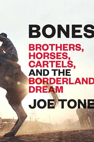 Bones: Brothers, Horses, Cartels, and the Borderland Dream