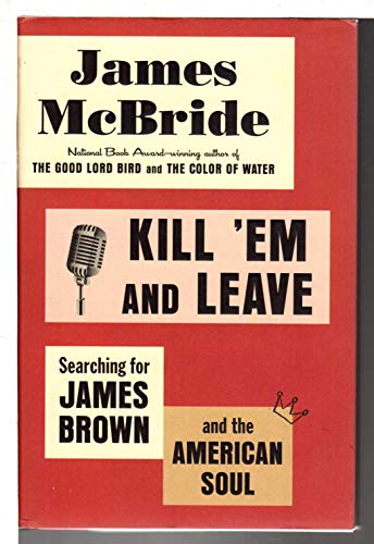 Kill 'Em and Leave: Searching for James Brown and the American Soul