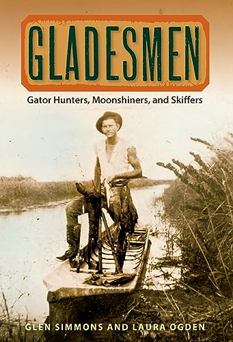 Gladesmen: Gator Hunters, Moonshiners, and Skiffers (The Florida History and Culture Series)