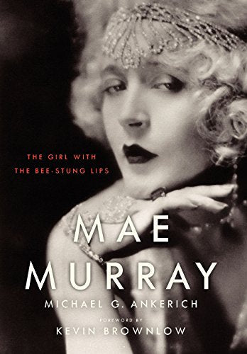 Mae Murray: The Girl with the Bee-Stung Lips (Screen Classics)