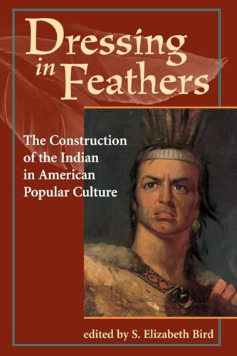 Dressing in Feathers: The Construction of the Indian in American Popular Culture