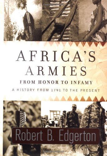 Africa's Armies: From Honor to Infamy--A History from 1791 to the Present