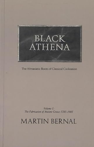 Black Athena: The Afroasiatic Roots of Classical Civilization (The Fabrication of Ancient Greece 1785-1985, Volume 1)