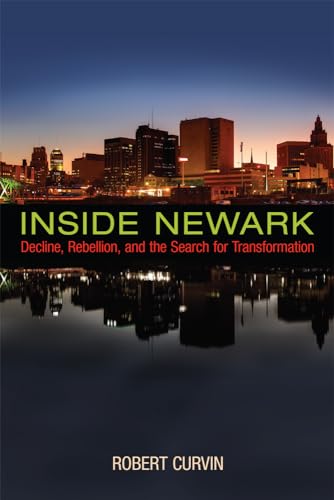 Inside Newark: Decline, Rebellion, and the Search for Transformation (Rivergate Regionals Collection)