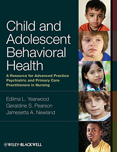 Child and Adolescent Behavioral Health: A Resource for Advanced Practice Psychiatric and Primary Care Practitioners in Nursing