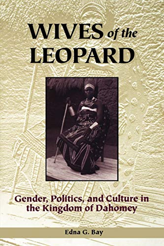 Wives of the Leopard: Gender Politics and Culture in the Kingdom of Dahomey