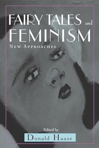 Fairy Tales and Feminism: New Approaches (The Donald Haase Series in Fairy-Tale Studies)
