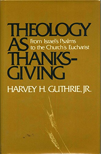Theology as thanksgiving: From Israel's Psalms to the church's Eucharist