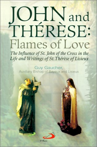 John and Therese: Flames of Love : The Influence of St. John of the Cross in the Life and Writings of St. Therese of Lisieux