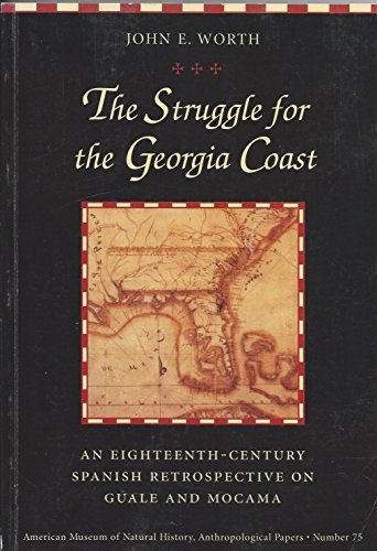 The Struggle for the Georgia Coast: An 18Th-Century Spanish Retrospective on Guale and Mocama (Anthropological Papers of the American Museum of Natural History)