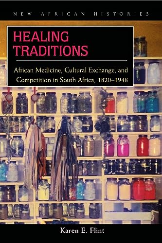 Healing Traditions: African Medicine, Cultural Exchange, and Competition in South Africa, 1820–1948 (New African Histories)