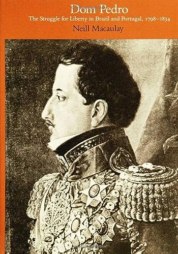Dom Pedro: The Struggle for Liberty in Brazil and Portugal, 1798-1834