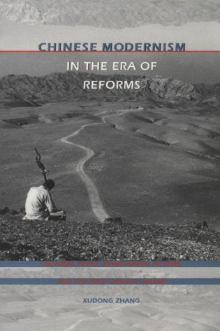 Chinese Modernism in the Era of Reforms: Cultural Fever, Avant-Garde Fiction, and the New Chinese Cinema (Post-Contemporary Interventions)