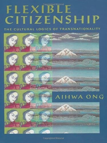 Flexible Citizenship: The Cultural Logics of Transnationality