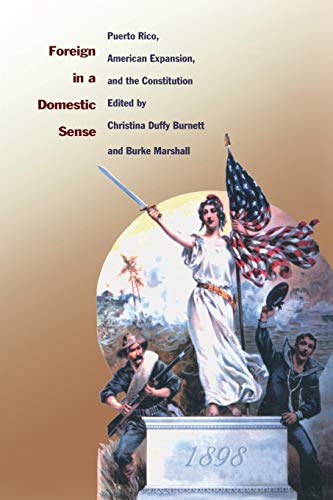 Foreign in a Domestic Sense: Puerto Rico, American Expansion, and the Constitution (American Encounters/Global Interactions)