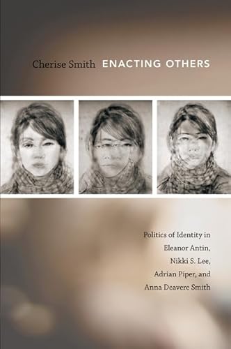 Enacting Others: Politics of Identity in Eleanor Antin, Nikki S. Lee, Adrian Piper, and Anna Deavere Smith