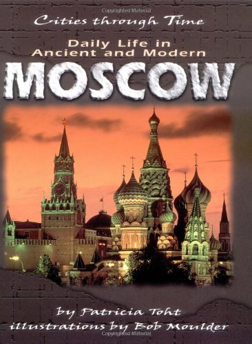 Daily Life in Ancient and Modern Moscow (Cities Through Time)