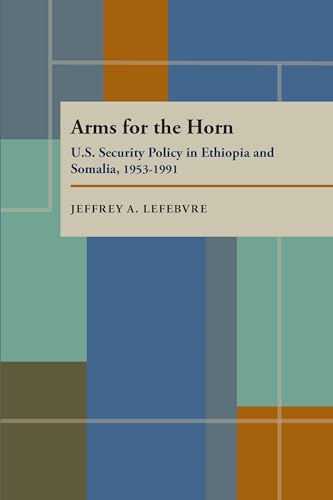 Arms For The Horn: U.S. Security Policy in Ethiopia and Somalia, 1953–1991 (Pitt Series in Policy and Institutional Studies)