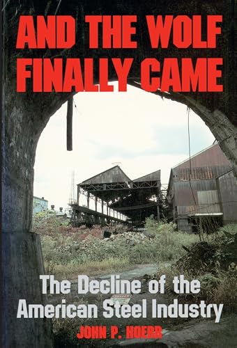 And the Wolf Finally Came: The Decline and Fall of the American Steel Industry (Regional)