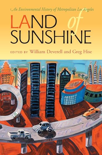 Land of Sunshine: An Environmental History of Metropolitan Los Angeles (History of the Urban Environment, 66)