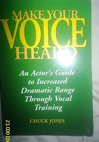 Make Your Voice Heard: An Actor's Guide to Increased Dramatic Range Through Vocal Training