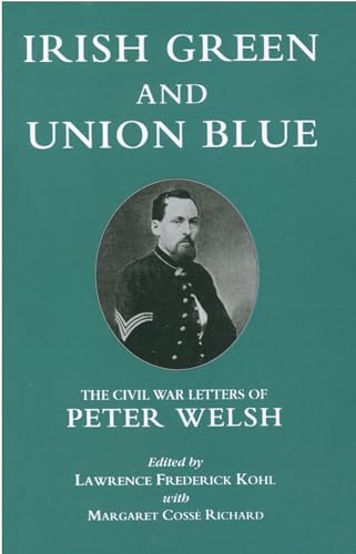 Irish Green and Union Blue: The Civil War Letters of Peter Welsh, Color Sergeant, 28th Massachusetts (The Irish in the Civil War)