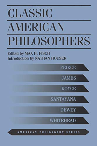 Classic American Philosophers: Peirce, James, Royce, Santayana, Dewey, Whitehead. Selections from Their Writings