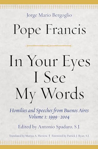 In Your Eyes I See My Words: Homilies and Speeches from Buenos Aires, Volume 1: 1999–2004
