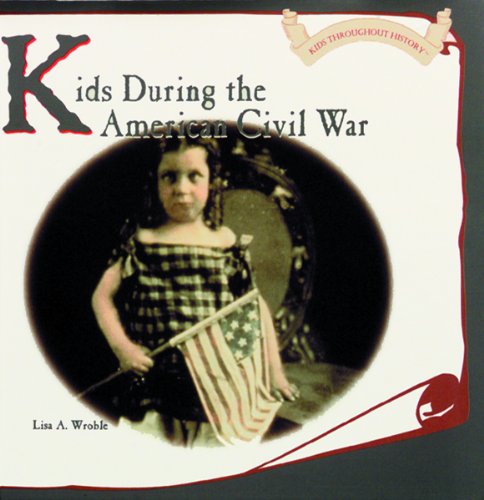Kids During the American Civil War (Kids Throughout History)