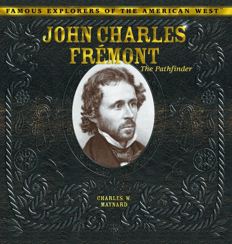 John Charles Fremont: The Pathfinder (Famous Explorers of the American West)