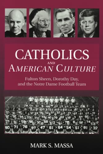 Catholics and American Culture: Fulton Sheen, Dorothy Day, and the Notre Dame Football Team