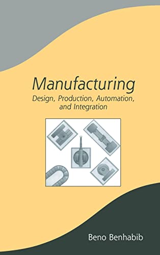 Manufacturing: Design, Production, Automation, and Integration (Manufacturing Engineering and Materials Processing)