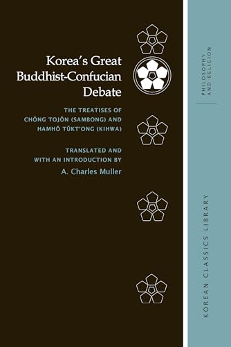 Korea's Great Buddhist-Confucian Debate: The Treatises of Chŏng Tojŏn (Sambong) and Hamhŏ Tŭkt'ong (Kihwa) (Korean Classics Library: Philosophy and Religion)