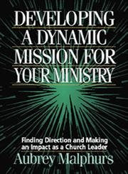 Developing a Dynamic Mission for Your Ministry: Finding Direction and Making an Impact as a Church Leader