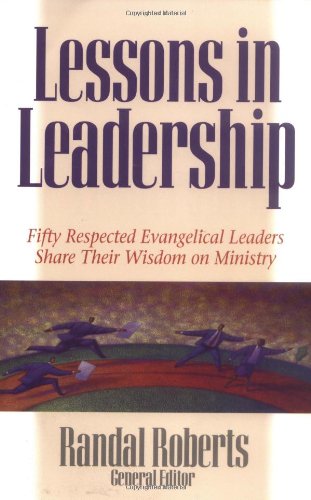 Lessons in Leadership: Fifty Respected Evangelical Leaders Share Their Wisdom on Ministry