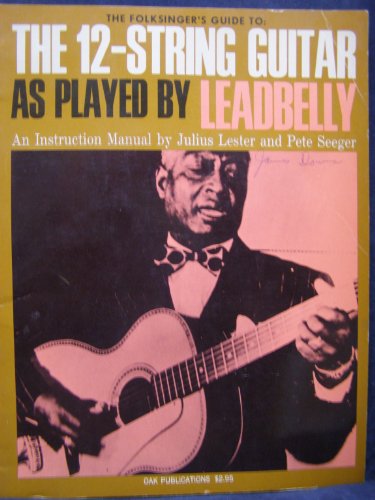 A Folksinger's Guide to the 12-String Guitar As Played by Leadbelly: An Instruction Manual by Julius Lester and Pete Seeger