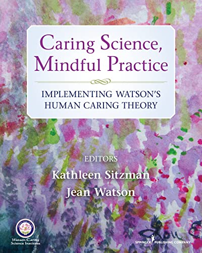 Caring Science, Mindful Practice: Implementing Watson's Human Caring Theory