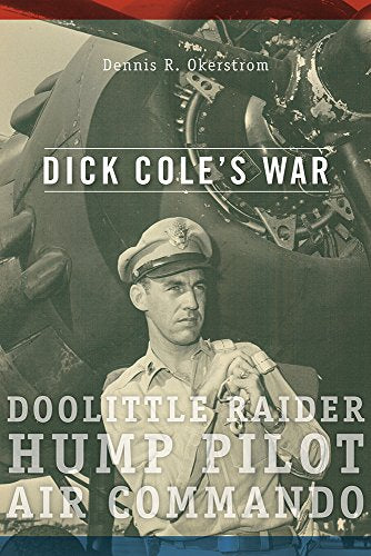 Dick Cole's War: Doolittle Raider, Hump Pilot, Air Commando (American Military Experience) (Volume 1)