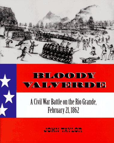 Bloody Valverde: A Civil War Battle on the Rio Grande, February 21, 1862