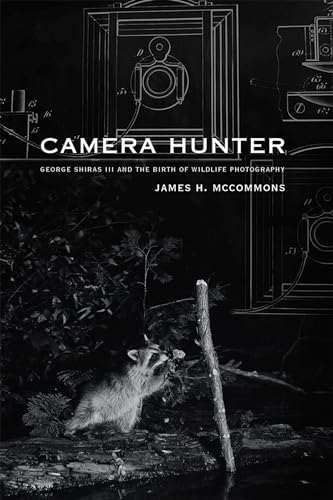 Camera Hunter: George Shiras III and the Birth of Wildlife Photography