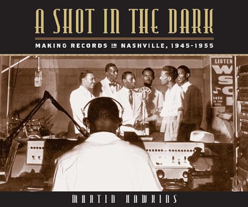 A Shot in the Dark: Making Records in Nashville, 1945-1955