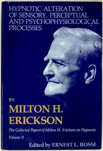 Hypnotic Alteration of Sensory Perceptual and Psychophysical Processes (Collected Papers of Milton H. Erickson)