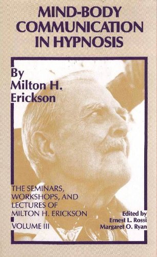 Mind-Body Communication in Hypnosis (The Seminars, Workshops, and Lectures of Milton H. Erickson, Vol. 3)