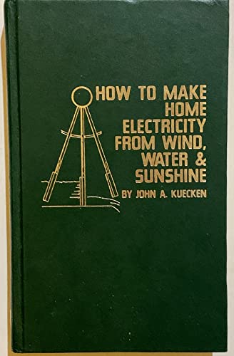 How to Make Home Electricity from Wind, Water, Sunshine by Kuecken, John A. (1979) Paperback