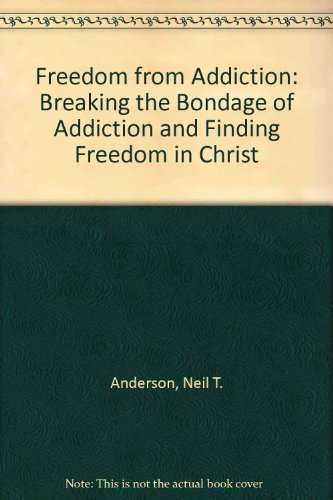 Freedom from Addiction: Breaking the Bondage of Addiction and Finding Freedom in Christ